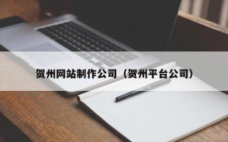宜都贺州网站制作公司（贺州平台公司）